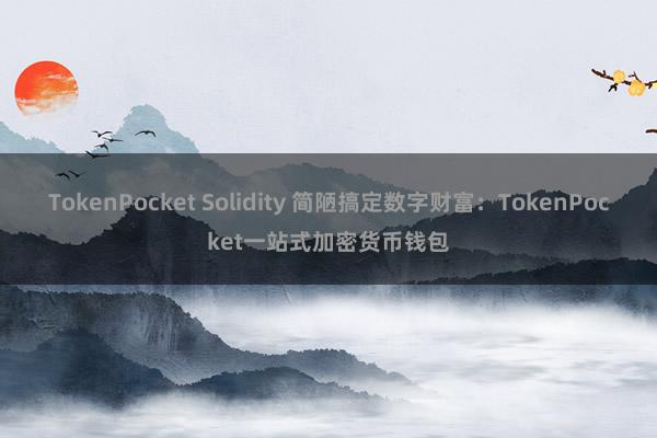 TokenPocket Solidity 简陋搞定数字财富：TokenPocket一站式加密货币钱包