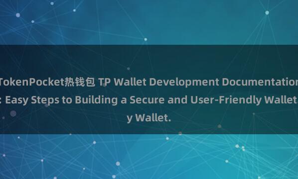 TokenPocket热钱包 TP Wallet Development Documentation: Easy Steps to Building a Secure and User-Friendly Wallet.