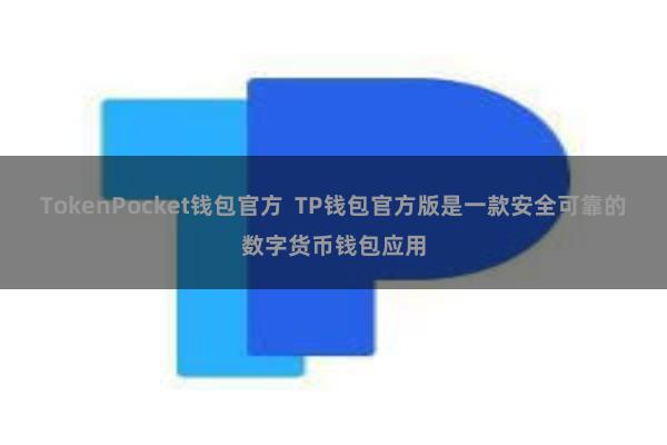 TokenPocket钱包官方  TP钱包官方版是一款安全可靠的数字货币钱包应用